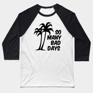 So Many Bad Days (vers. B) Baseball T-Shirt